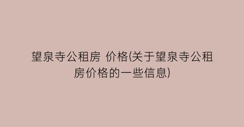 望泉寺公租房 价格(关于望泉寺公租房价格的一些信息)